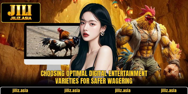 Choosing optimal digital entertainment varieties for safer wagering