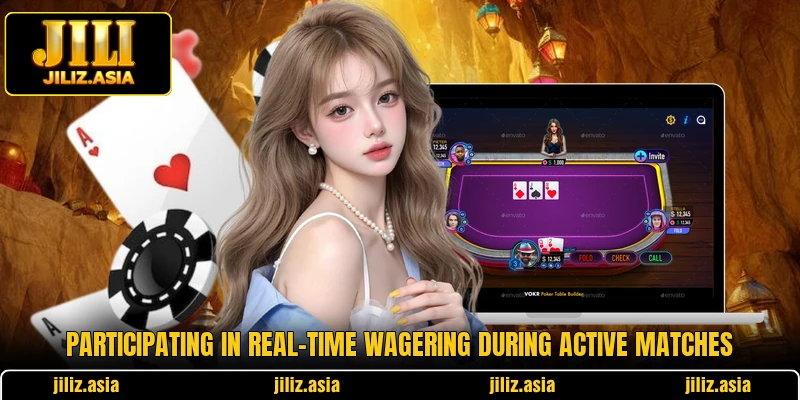 Participating in real-time wagering during active matches Participating in real-time wagering during active matches