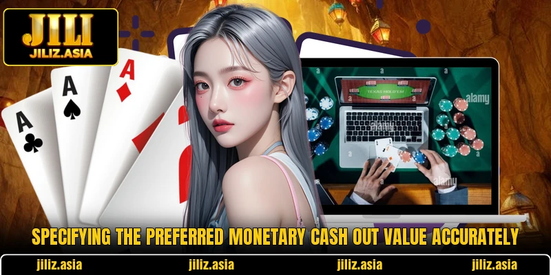 Specifying the preferred monetary cash out value accurately